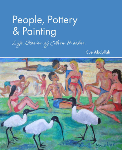 People, Pottery & Painting: Life Stories of Eileen Brooker by Sue Abdullah | PB
