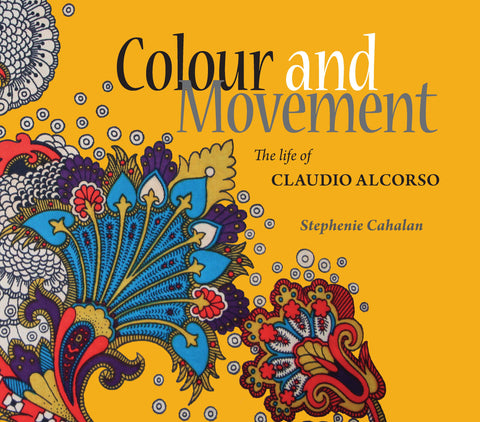 Colour and Movement: The life of Claudio Alcorso by Stephenie Cahalan | PB
