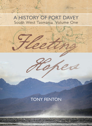 Fleeting Hopes: A history of Port Davey, South West Tasmania, Volume1 by Tony Fenton | PB