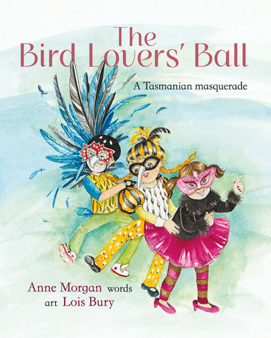 The Bird Lovers' Ball: A Tasmanian masquerade by Anne Morgan (words) and Lois Bury (art)