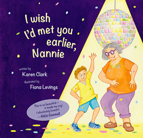 I wish I'd met you earlier, Nannie | Written by Karen Clark, Illustrated by Fiona Levings | HB