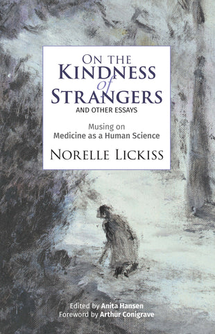 On the Kindness of Strangers and Other Essays: Musing on Medicine as a Human Science by Norelle Lickiss | PB