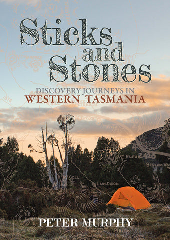 Sticks and Stones: Discovery Journeys in Western Tasmania by Peter Murphy | HB