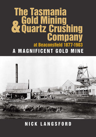 Tasmania Gold Mining & Quartz Crushing Company at Beaconsfield 1877-1903 by Nick Langsford | PB