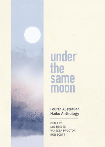 Under the Same Moon: Fourth Australian Haiku Anthology | eds. Lyn Reeves, Vanessa Proctor, Rob Scott