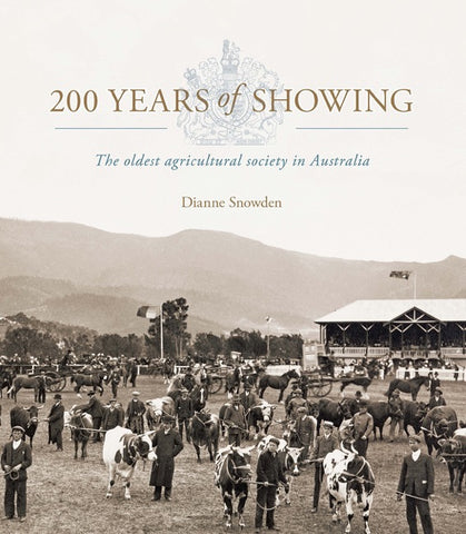 200 Years of Showing: The oldest agricultural society in Australia by Dianne Snowden | HB