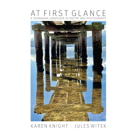At First Glance: A Tasmanian landscape in poetry and photography by Karen Knight and Jules Witek | HB