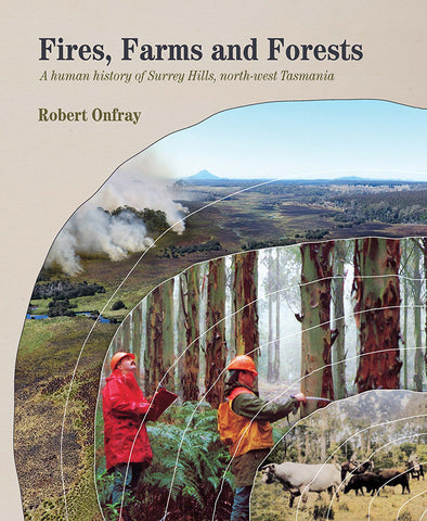 Fires, Farms and Forests: A human history of Surrey Hills, north-west Tasmania by Robert Onfray | Hardback