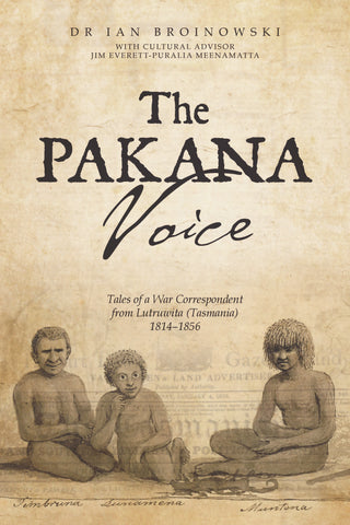The Pakana Voice: Tales of a War Correspondent from lutruwita (Tasmania) 1814-1856) by Ian Broinowski | PB