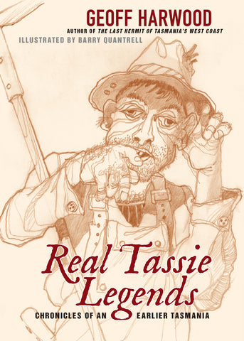 Real Tassie Legends: Chronicles of an earlier Tasmania | Written by Geoff Harwood & illustrated by Barry Quantrell | PB
