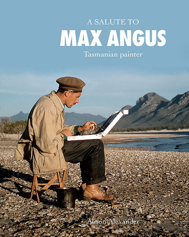 A Salute to Max Angus, Tasmanian painter by Alison Alexander | HB